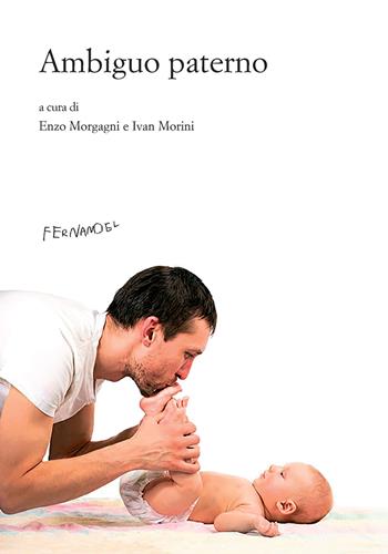 L'ambiguo paterno - Enzo Morgagni, Ivan Morini - Libro Fernandel 2017, Laboratorio Fernandel | Libraccio.it