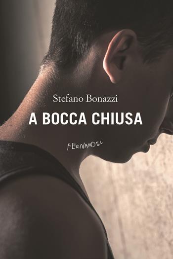 A bocca chiusa - Stefano Bonazzi - Libro Fernandel 2019 | Libraccio.it