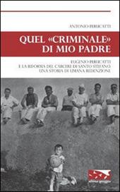 Quel «criminale» di mio padre. Eugenio Perucatti e la riforma del carcere di Santo Stefano. Una storia di umana redenzione