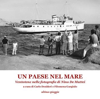 Un paese nel mare. Ventotene nelle fotografie di Nino De Mattei. Ediz. illustrata  - Libro Ultima Spiaggia 2016, Confini | Libraccio.it