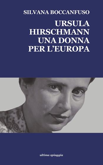 Ursula Hirschmann. Una donna per l'Europa - Silvana Boccanfuso - Libro Ultima Spiaggia 2019, Granelli di sabbia | Libraccio.it
