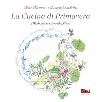 La cucina di primavera - Ilaria Fioravanti, Alessandra Giambertone - Libro Ultima Spiaggia 2022 | Libraccio.it