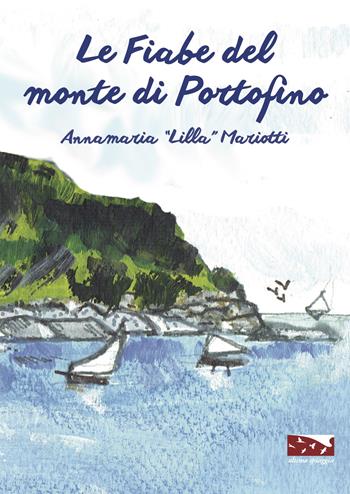 Le fiabe del monte di Portofino - Annamaria «Lilla» Mariotti - Libro Ultima Spiaggia 2022 | Libraccio.it