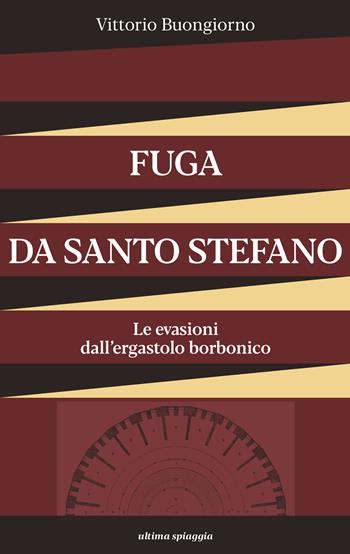 Fuga da Santo Stefano. Le evasioni dall'ergastolo borbonico - Vittorio Buongiorno - Libro Ultima Spiaggia 2024, 99celle | Libraccio.it