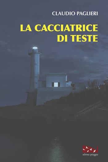 La cacciatrice di teste - Claudio Paglieri - Libro Ultima Spiaggia 2024 | Libraccio.it