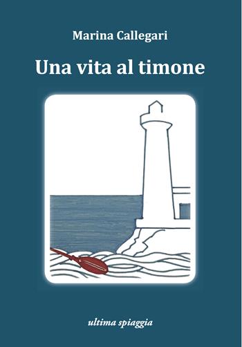 Una vita al timone - Marina Callegari - Libro Ultima Spiaggia 2025, Lenticchie | Libraccio.it