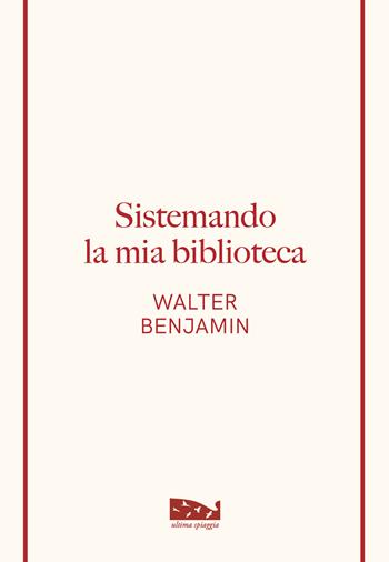 Sistemando la mia biblioteca - Walter Benjamin - Libro Ultima Spiaggia 2026 | Libraccio.it