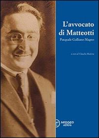 L'avvocato di Matteotti. Pasquale Galliano Magno  - Libro Apogeo Editore 2015, Le radici | Libraccio.it
