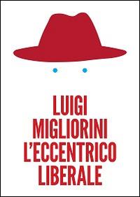 L' eccentrico liberale - Luigi Migliorini - Libro Apogeo Editore 2016 | Libraccio.it