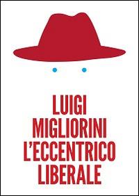 L'eccentrico liberale - Luigi Migliorini - Libro Apogeo Editore 2016 | Libraccio.it