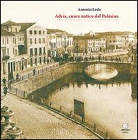 Adria, cuore antico del Polesine - Antonio Lodo - Libro Apogeo Editore 2015 | Libraccio.it