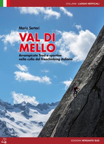 Val di Mello. Arrampicate sportive e moderne. Arrampicate Trad e sportive nella culla del freeclimbing italiano - Mario Sertori - Libro Versante Sud 2014, Luoghi verticali | Libraccio.it