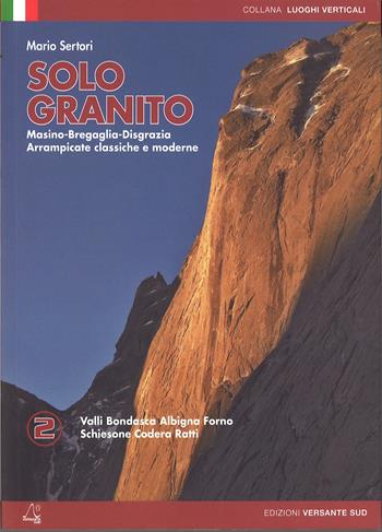 Solo granito. Vol. 2: Val Codera, Val dei ratti, Val Bondasca, Albigna, Val del Forno. Arrampicate classiche e moderne. - Mario Sertori - Libro Versante Sud 2015, Luoghi verticali | Libraccio.it