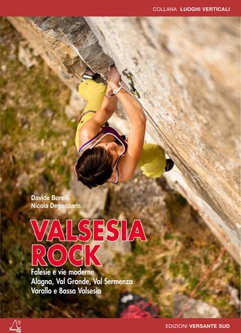 Valsesia rock. Falesie e vie moderne. Alagna, val Grande, val Sermenza, Varallo e bassa Valsesia - Davide Borelli, Nicola Degasperis - Libro Versante Sud 2015, Luoghi verticali | Libraccio.it