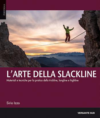 L'arte della slackline. Materiali e tecniche per la pratica della trickline, longline e highline - Sirio Izzo - Libro Versante Sud 2016, Performa | Libraccio.it