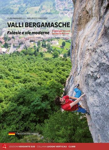 Valli bergamasche. Falesie e vie moderne. Ediz. italiana e tedesca - Yuri Parimbelli, Maurizio Panseri - Libro Versante Sud 2016 | Libraccio.it
