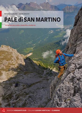 Pale di San Martino. Arrampicate scelte, classiche e moderne - Renzo Corona, Igor Simoni - Libro Versante Sud 2018, Luoghi verticali | Libraccio.it
