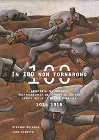 In 100 non tornarono. La storia dei soldati austroungarici del comune di Grigno - Stefano Delucca, Luca Girotto - Libro Litodelta 2014 | Libraccio.it