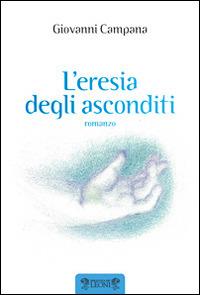 L'eresia degli asconditi - Giovanni Campana - Libro Biblioteca dei Leoni 2014, Narrativa | Libraccio.it
