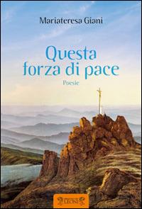Questa forza di pace - Mariateresa Giani - Libro Biblioteca dei Leoni 2014, Poesia | Libraccio.it