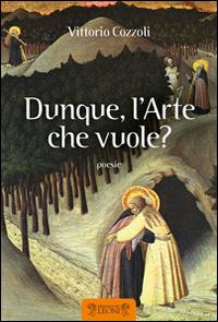 Dunque, l'arte che vuole? - Vittorio Cozzoli - Libro Biblioteca dei Leoni 2014, Poesia | Libraccio.it