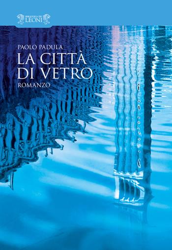 La città di vetro - Paolo Padula - Libro Biblioteca dei Leoni 2014, Narrativa | Libraccio.it