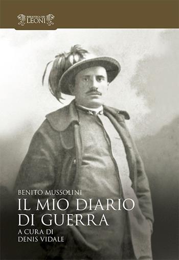 Il mio diario di guerra - Benito Mussolini - Libro Biblioteca dei Leoni 2015, Storia | Libraccio.it