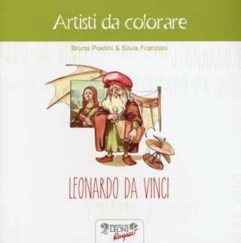 Leonardo da Vinci. Artisti da colorare. Ediz. illustrata - Bruna Poetini, Silvia Franzoni - Libro Biblioteca dei Leoni 2016, Parole e immagini | Libraccio.it
