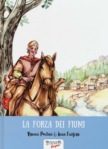 La forza dei fiumi - Bruna Poetini, Ivan Faiferri - Libro Biblioteca dei Leoni 2017, Parole e immagini | Libraccio.it