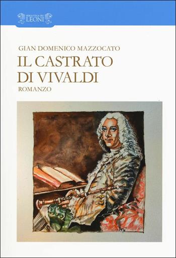 Il castrato di Vivaldi - Gian Domenico Mazzocato - Libro Biblioteca dei Leoni 2017, Narrativa | Libraccio.it