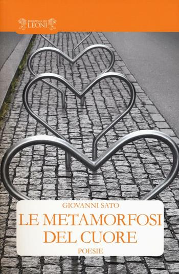 Le metamorfosi del cuore - Giovanni Sato - Libro Biblioteca dei Leoni 2017, Poesia | Libraccio.it