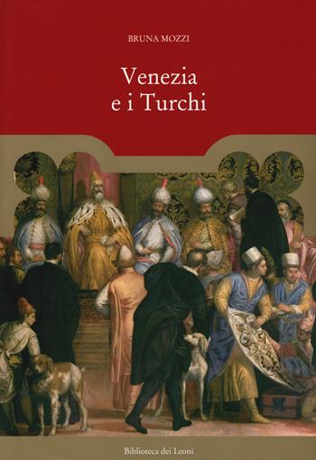 Venezia e i turchi - Bruna Mozzi - Libro Biblioteca dei Leoni 2017 | Libraccio.it