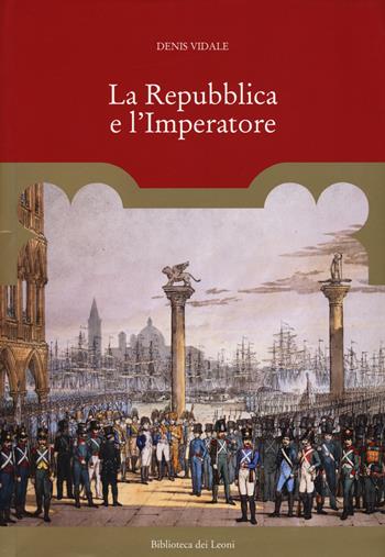 La repubblica e l'imperatore. Ediz. a colori - Denis Vidale - Libro Biblioteca dei Leoni 2017, Storia | Libraccio.it