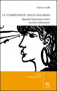 La complessità dello sguardo. Quando l'esperienza estetica incontra l'educazione - Federica Goffi - Libro Aras Edizioni 2014, La pedagogia al lavoro | Libraccio.it