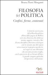 Filosofia (e) politica. Confini, forme, contenuti - Bruna Piatti Morganti - Libro Aras Edizioni 2014 | Libraccio.it