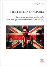 Figli della diaspora. Romanzo e multiculturalità nella Gran Bretagna contemporanea (1950-2014) - Sergio Guerra - Libro Aras Edizioni 2014 | Libraccio.it