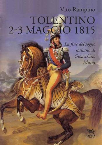 Tolentino 2-3 maggio 1815. La fine del sogno italiano di Gioacchino Murat - Vito Rampino - Libro Aras Edizioni 2015 | Libraccio.it