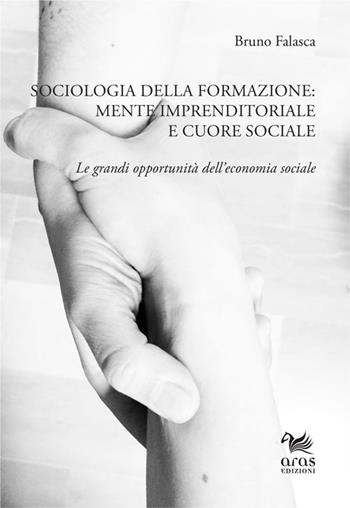 Sociologia della formazione. Mente imprenditoriale e cuore sociale. Le grandi opportunità dell'economia sociale - Bruno Falasca - Libro Aras Edizioni 2016 | Libraccio.it