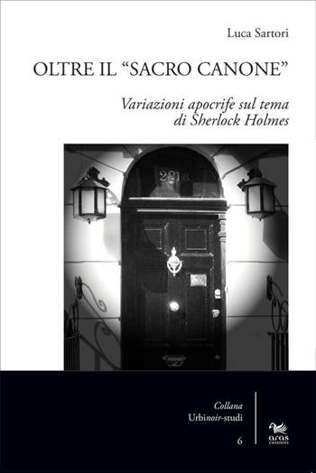 Oltre il «sacro canone». Variazioni apocrife sul tema di Sherlock Holmes - Luca Sartori - Libro Aras Edizioni 2016, UrbiNoir studi | Libraccio.it