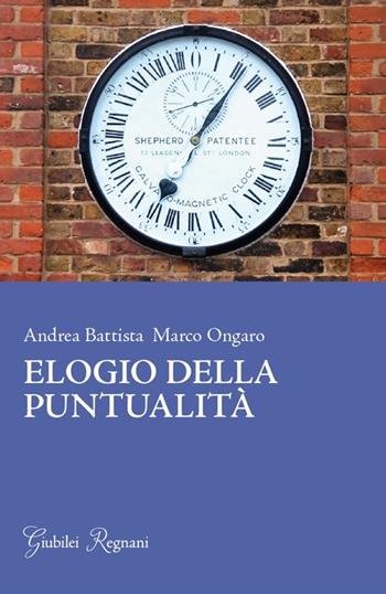 Elogio della puntualità - Andrea Battista, Marco Ongaro - Libro Giubilei Regnani 2014 | Libraccio.it