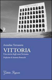Vittoria. Una storia degli anni settanta - Annalisa Terranova - Libro Giubilei Regnani 2014 | Libraccio.it