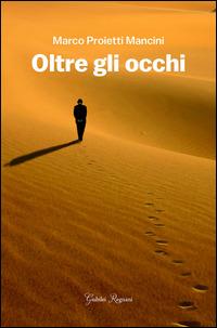 Oltre gli occhi - Marco Proietti Mancini - Libro Giubilei Regnani 2014, Narrativa | Libraccio.it
