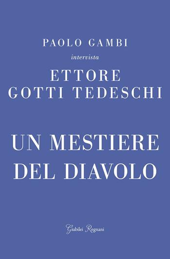 Un mestiere del diavolo - Ettore Gotti Tedeschi, Paolo Gambi - Libro Giubilei Regnani 2016, Fuori collana | Libraccio.it