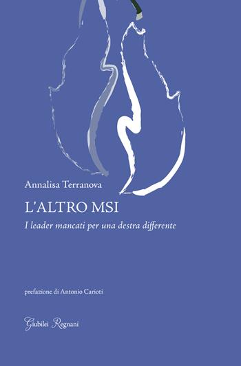 L'altro MSI. I leader mancanti per una destra differente - Annalisa Terranova - Libro Giubilei Regnani 2016, Saggistica | Libraccio.it