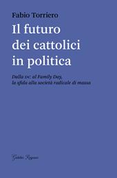 Il futuro dei cattolici in politica. Dalla DC al family day, la sfida alla società radicale di massa