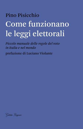 Come funzionano le leggi elettorali. Piccolo manuale delle regole del voto in Italia e nel mondo - Pino Pisicchio - Libro Giubilei Regnani 2017 | Libraccio.it