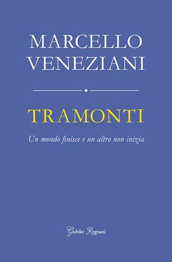 Tramonti. Un mondo finisce e un altro non inizia - Marcello Veneziani - Libro Giubilei Regnani 2017, Saggistica | Libraccio.it