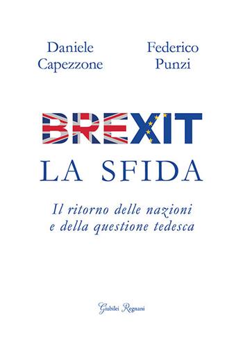 Brexit. La sfida. Il ritorno delle nazioni e della questione tedesca - Daniele Capezzone, Federico Punzi - Libro Giubilei Regnani 2017, Saggistica | Libraccio.it