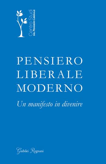 Pensiero liberale moderno. Un manifesto in divenire - Centro Studi del Pensiero Liberale - Libro Giubilei Regnani 2017, Saggistica | Libraccio.it