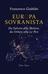 Europa sovranista. Da Salvini alla Meloni, da Orbán alla Le Pen